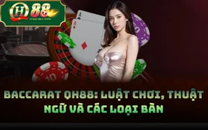 Baccarat QH88_ Luật Chơi, Thuật Ngữ Và Các Loại Bàn