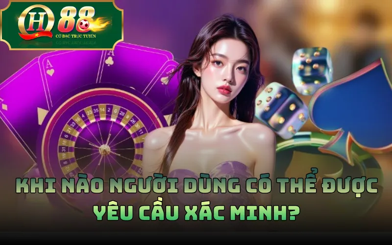 Xác Minh Tài Khoản QH88: Hướng Dẫn KYC Và Kiểm Tra Thông Tin 2 Khi nào người dùng có thể được yêu cầu xác minh?