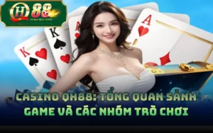 Casino QH88: Tổng Quan Sảnh Game Và Các Nhóm Trò Chơi