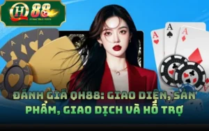 Đánh Giá QH88: Giao Diện, Sản Phẩm, Giao Dịch Và Hỗ Trợ