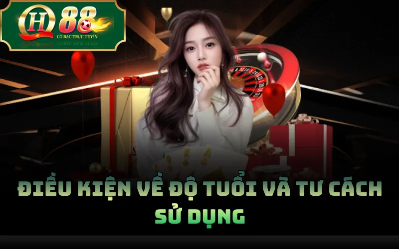 Điều Khoản Và Điều Kiện Sử Dụng QH88: Quy Định Cần Biết 1 Điều kiện về độ tuổi và tư cách sử dụng