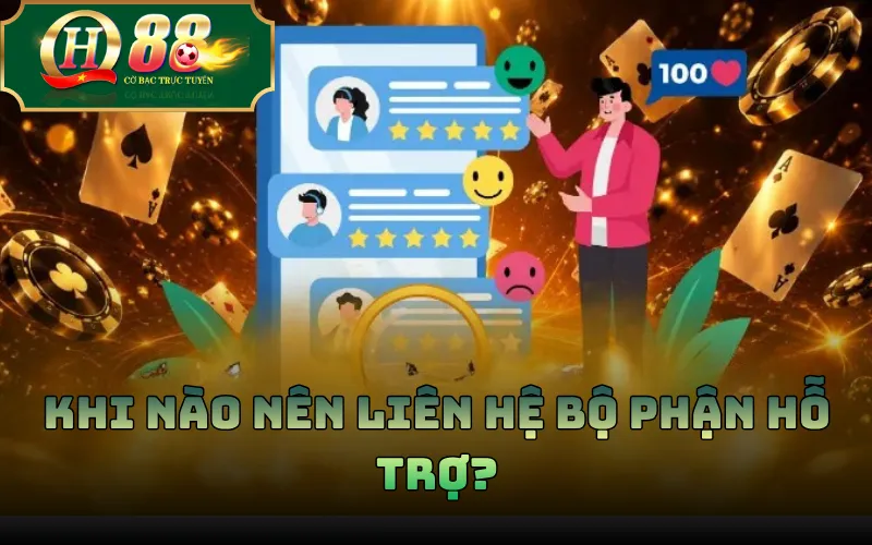 Khi nào nên liên hệ bộ phận hỗ trợ?