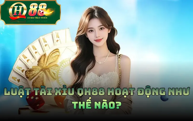 Tài Xỉu QH88: Luật Chơi, Cửa Cược Và Cách Đọc Kết Quả 2 Luật tài xỉu QH88 hoạt động như thế nào?