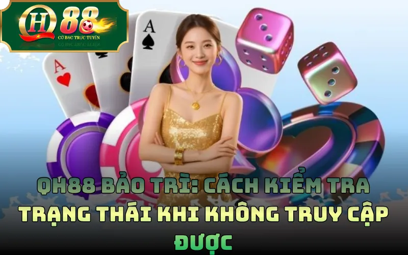 QH88 Bảo Trì: Cách Kiểm Tra Trạng Thái Khi Không Truy Cập Được 1 QH88 Bảo Trì: Cách Kiểm Tra Trạng Thái Khi Không Truy Cập Được