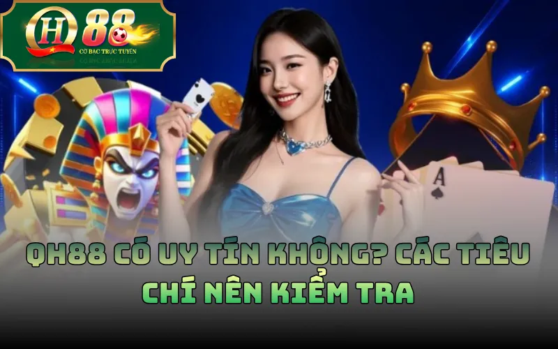 QH88 Có Uy Tín Không? Các Tiêu Chí Nên Kiểm Tra 1 QH88 Có Uy Tín Không? Các Tiêu Chí Nên Kiểm Tra