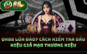 QH88 Lừa Đảo? Cách Kiểm Tra Dấu Hiệu Giả Mạo Thương Hiệu