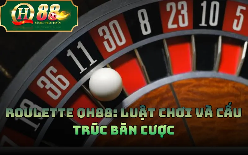 Roulette QH88: Luật Chơi Và Cấu Trúc Bàn Cược 1 Roulette QH88: Luật Chơi Và Cấu Trúc Bàn Cược
