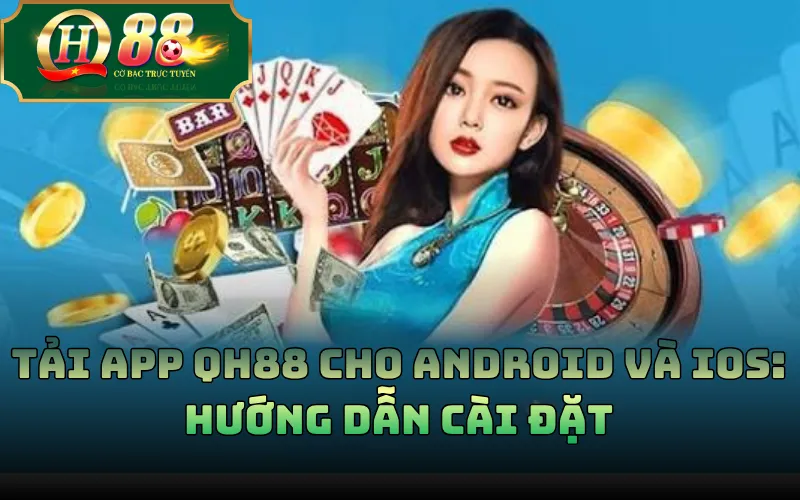 Tải App QH88 Cho Android Và iOS: Hướng Dẫn Cài Đặt
