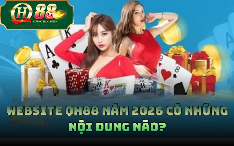 Website QH88 năm 2026 có những nội dung nào?